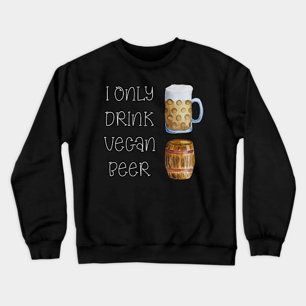 I ONLY DRINK VEGAN BEER - FUNNY VEGAN BEER DESIGN Crewneck Sweatshirt by BEAUTIFUL WORDSMITH